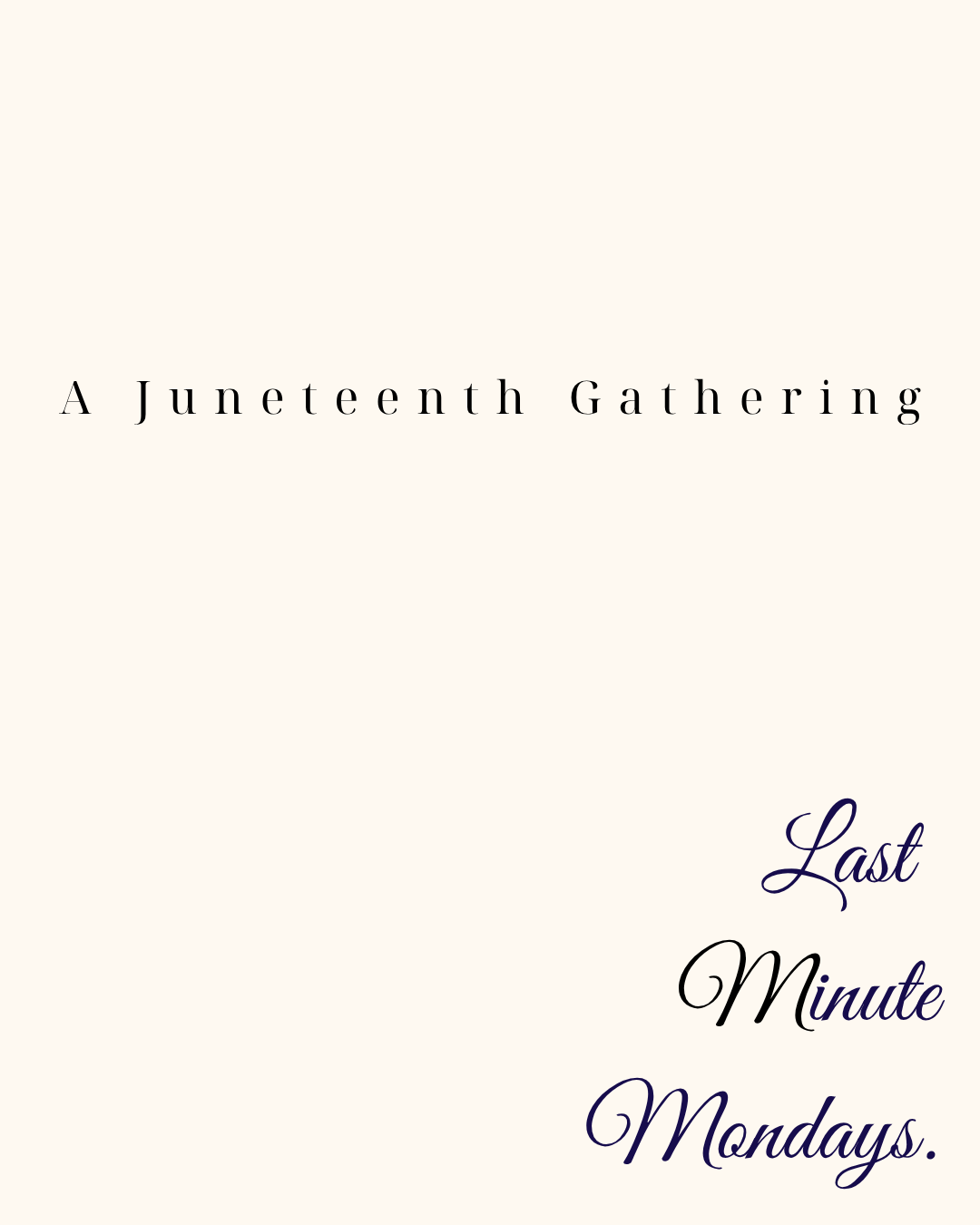 Last Minute Mondays. A Juneteenth Gathering