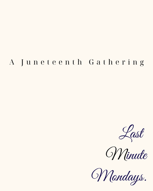Last Minute Mondays. A Juneteenth Gathering